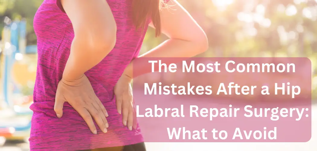 The Most Common Mistakes After a Hip Labral Repair Surgery What to