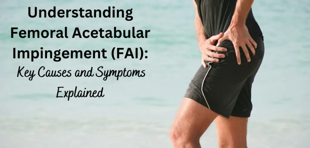 Understanding Femoral Acetabular Impingement (FAI): Key Causes and ...
